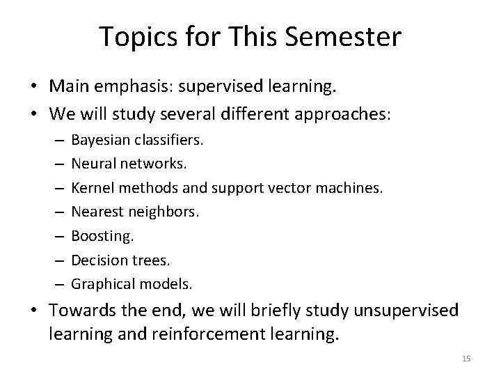 Topics for This Semester • Main emphasis: supervised learning. • We will study several