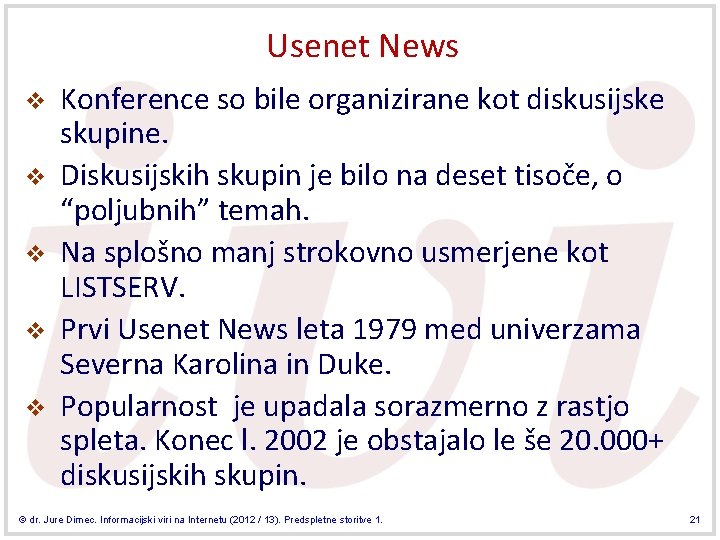 Usenet News v v v Konference so bile organizirane kot diskusijske skupine. Diskusijskih skupin