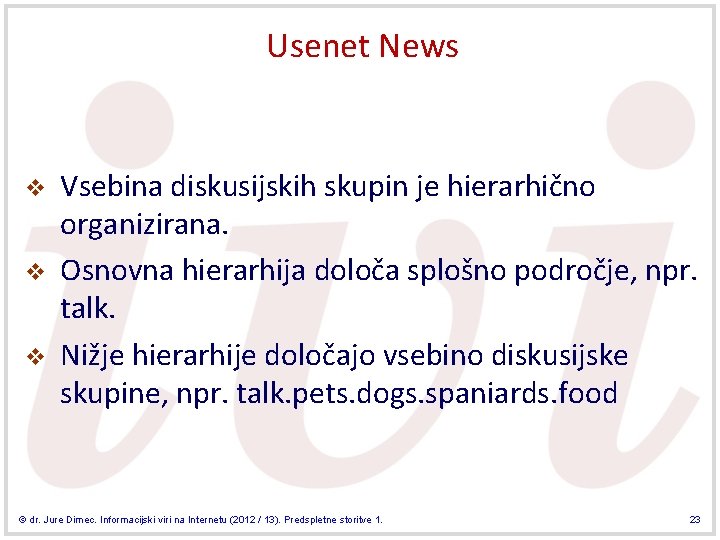 Usenet News v v v Vsebina diskusijskih skupin je hierarhično organizirana. Osnovna hierarhija določa
