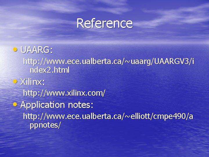 Reference • UAARG: http: //www. ece. ualberta. ca/~uaarg/UAARGV 3/i ndex 2. html • Xilinx: