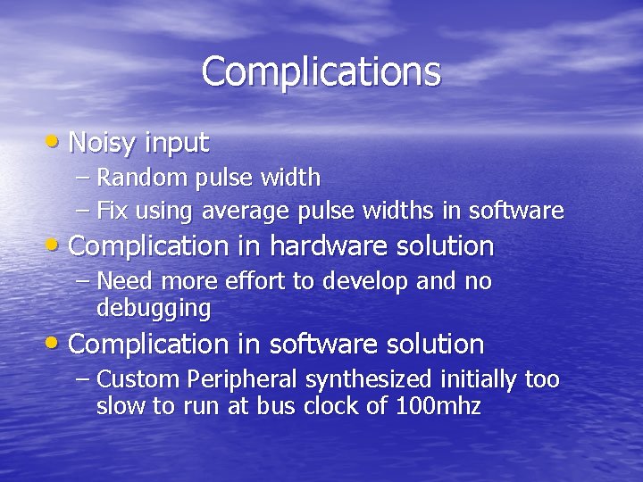 Complications • Noisy input – Random pulse width – Fix using average pulse widths