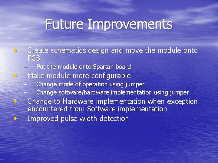 Future Improvements • • Create schematics design and move the module onto PCB –