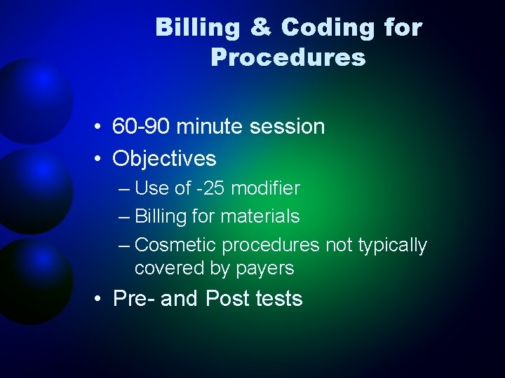 Billing & Coding for Procedures • 60 -90 minute session • Objectives – Use