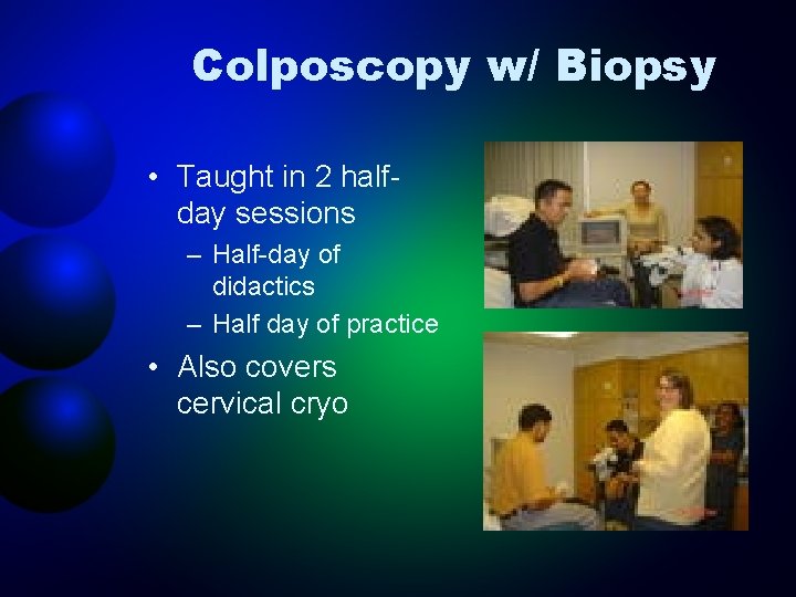 Colposcopy w/ Biopsy • Taught in 2 halfday sessions – Half-day of didactics –