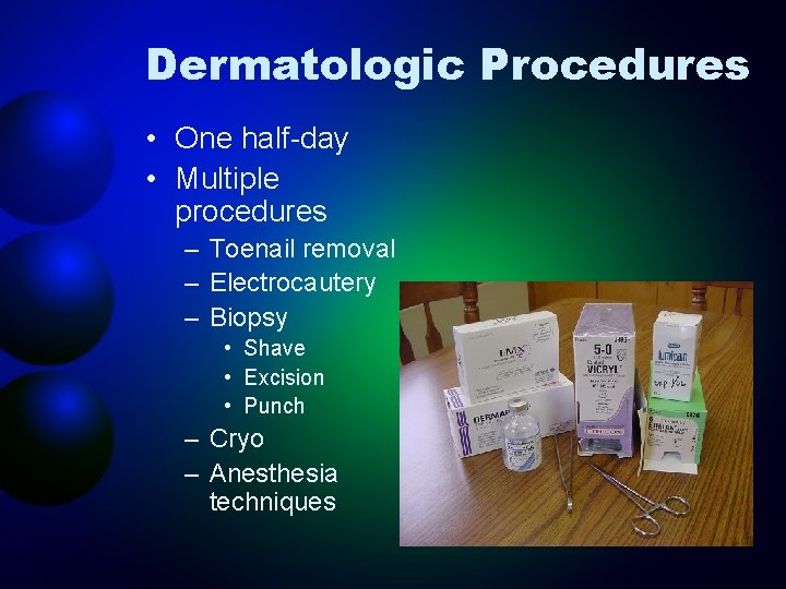 Dermatologic Procedures • One half-day • Multiple procedures – Toenail removal – Electrocautery –