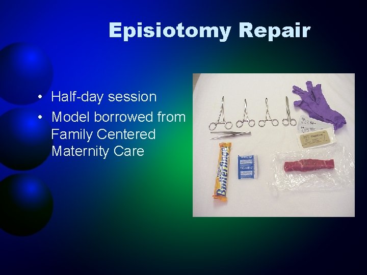 Episiotomy Repair • Half-day session • Model borrowed from Family Centered Maternity Care 