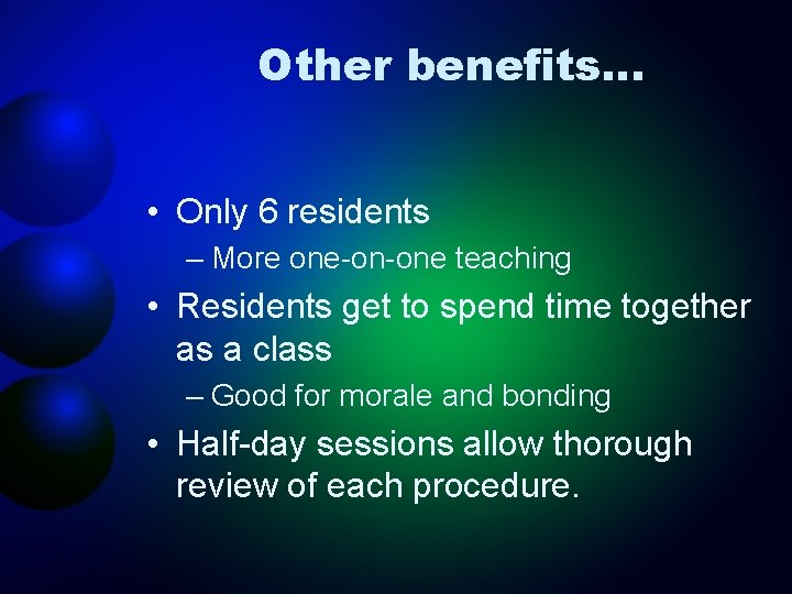 Other benefits… • Only 6 residents – More one-on-one teaching • Residents get to