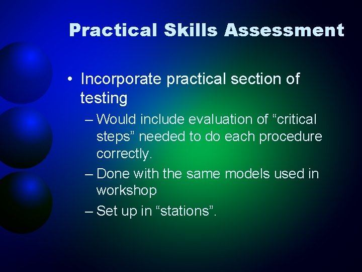 Practical Skills Assessment • Incorporate practical section of testing – Would include evaluation of