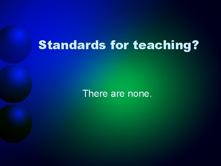 Standards for teaching? There are none. 