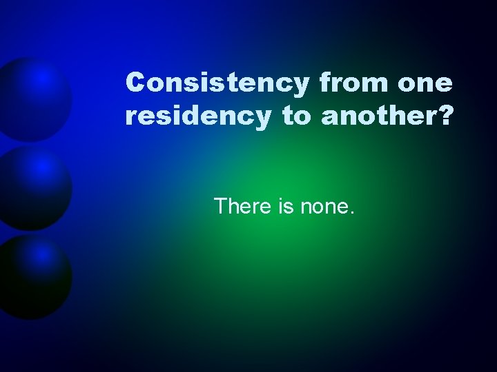 Consistency from one residency to another? There is none. 