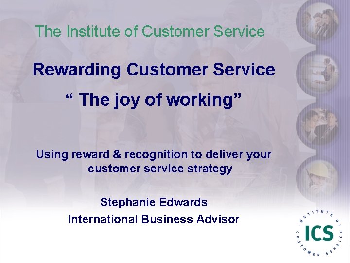 The Institute of Customer Service Rewarding Customer Service “ The joy of working” Using