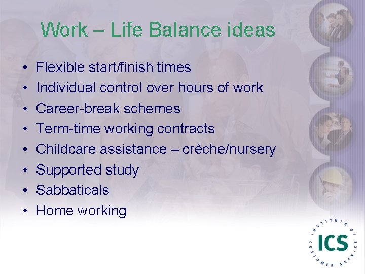 Work – Life Balance ideas • • Flexible start/finish times Individual control over hours