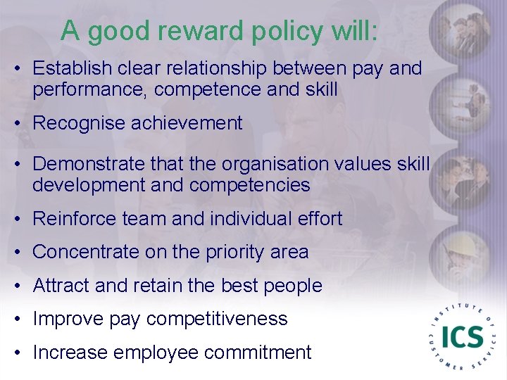 A good reward policy will: • Establish clear relationship between pay and performance, competence