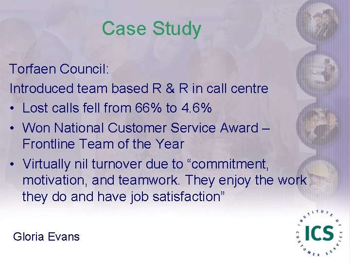 Case Study Torfaen Council: Introduced team based R & R in call centre •