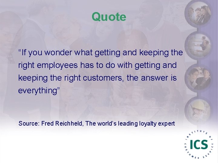 Quote “If you wonder what getting and keeping the right employees has to do