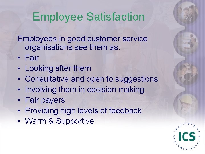 Employee Satisfaction Employees in good customer service organisations see them as: • Fair •