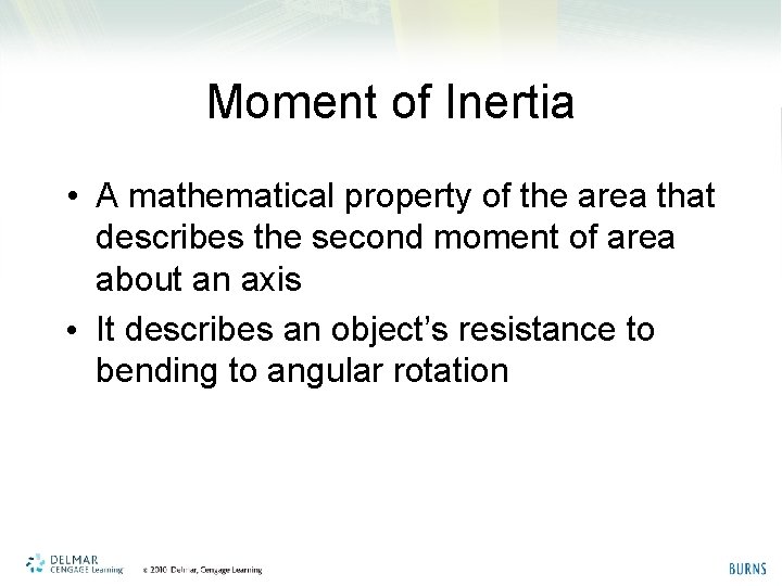 Moment of Inertia • A mathematical property of the area that describes the second