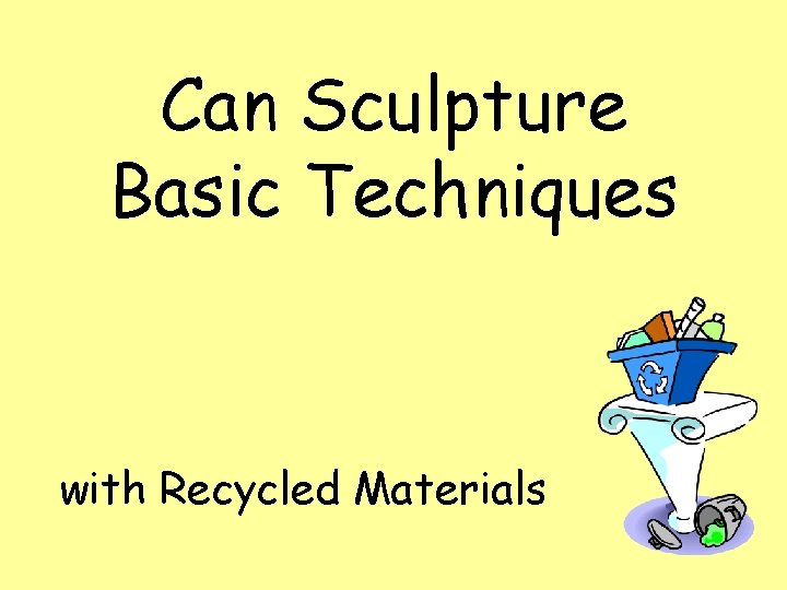 Can Sculpture Basic Techniques with Recycled Materials 