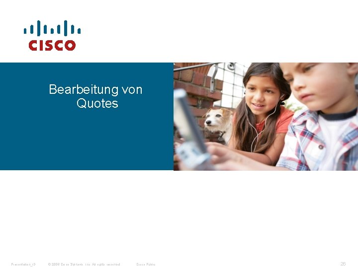 Bearbeitung von Quotes Presentation_ID © 2006 Cisco Systems, Inc. All rights reserved. Cisco Public