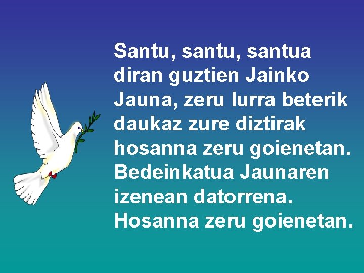 Santu, santua diran guztien Jainko Jauna, zeru lurra beterik daukaz zure diztirak hosanna zeru