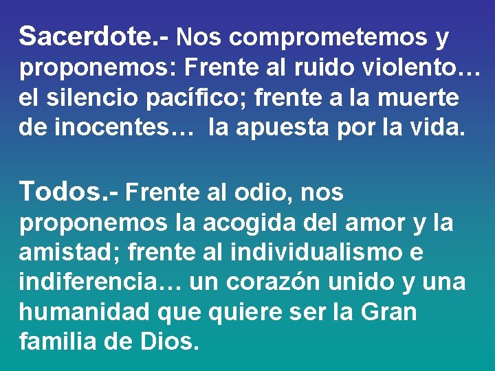 Sacerdote. - Nos comprometemos y proponemos: Frente al ruido violento… el silencio pacífico; frente