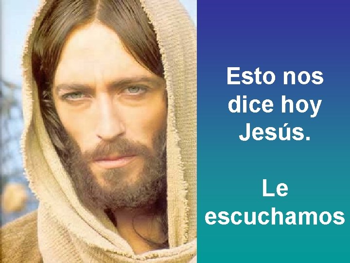 Esto nos dice hoy Jesús. Le escuchamos 