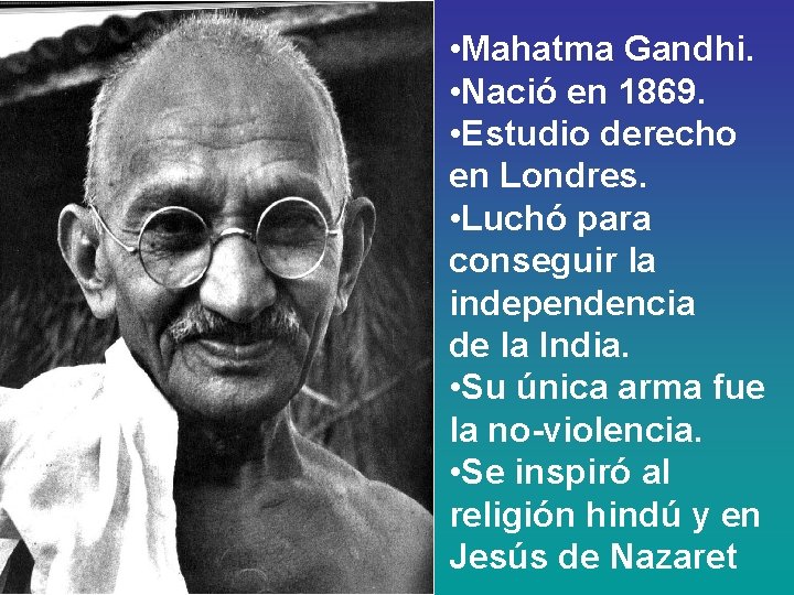  • Mahatma Gandhi. • Nació en 1869. • Estudio derecho en Londres. •