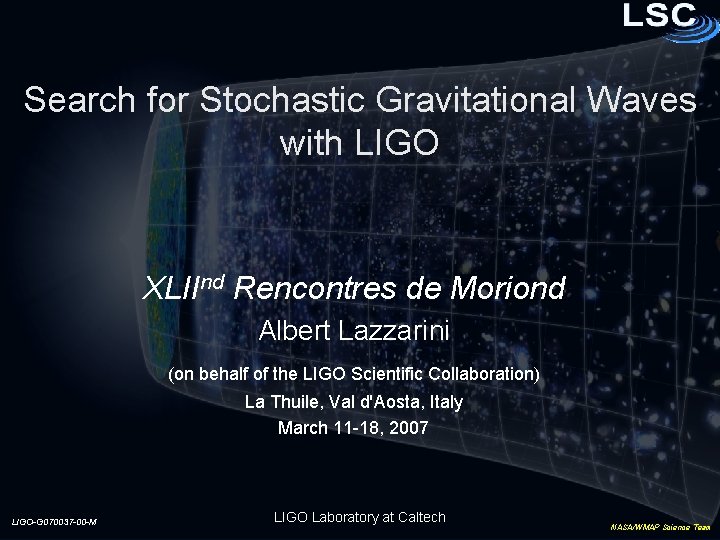 Search for Stochastic Gravitational Waves with LIGO XLIInd Rencontres de Moriond Albert Lazzarini (on