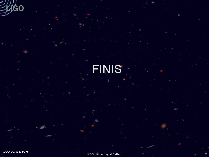 FINIS LIGO-G 070037 -00 -M LIGO Laboratory at Caltech 19 