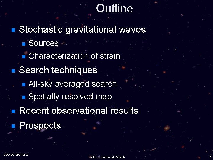 Outline Stochastic gravitational waves Sources Characterization of strain Search techniques All-sky averaged search Spatially