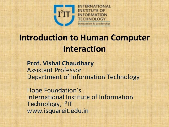 Introduction to Human Computer Interaction Prof. Vishal Chaudhary Assistant Professor Department of Information Technology