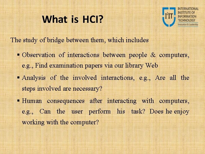 What is HCI? The study of bridge between them, which includes Observation of interactions