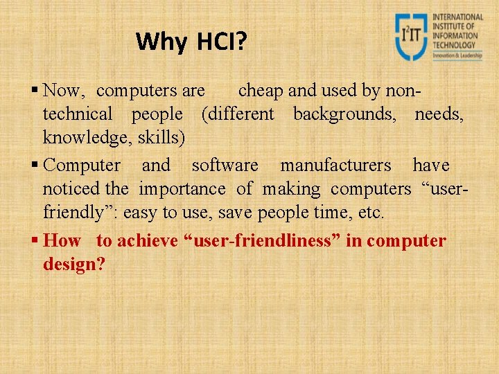 Why HCI? Now, computers are cheap and used by nontechnical people (different backgrounds, needs,