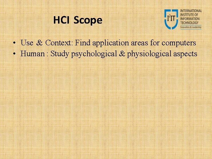 HCI Scope • Use & Context: Find application areas for computers • Human :