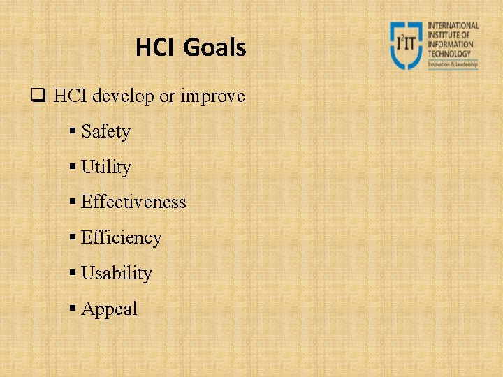 HCI Goals q HCI develop or improve Safety Utility Effectiveness Efficiency Usability Appeal 