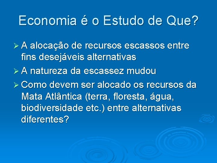 Economia é o Estudo de Que? Ø A alocação de recursos escassos entre fins