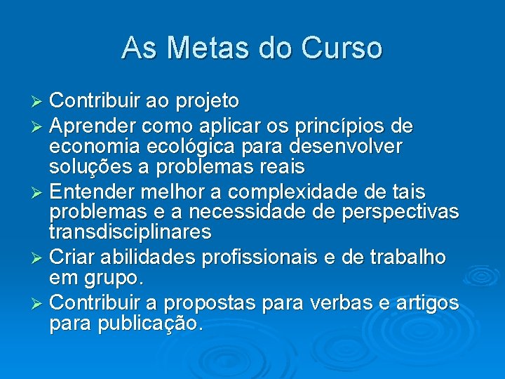 As Metas do Curso Ø Contribuir ao projeto Ø Aprender como aplicar os princípios