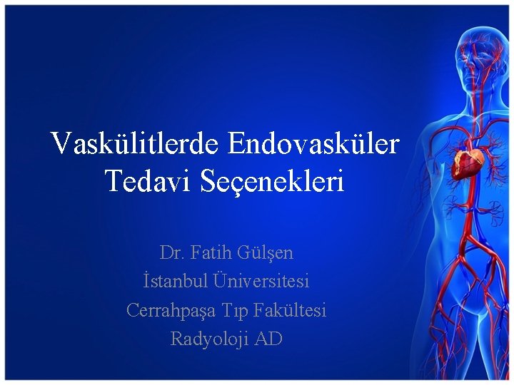 Vaskülitlerde Endovasküler Tedavi Seçenekleri Dr. Fatih Gülşen İstanbul Üniversitesi Cerrahpaşa Tıp Fakültesi Radyoloji AD