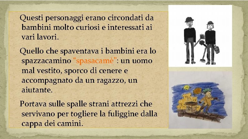 Questi personaggi erano circondati da bambini molto curiosi e interessati ai vari lavori. Quello