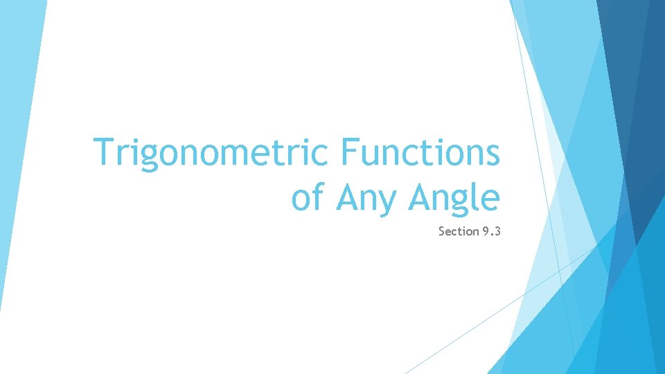 Trigonometric Functions of Any Angle Section 9. 3 