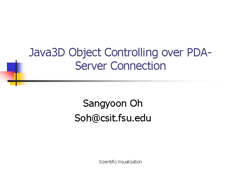 Java 3 D Object Controlling over PDAServer Connection Sangyoon Oh Soh@csit. fsu. edu Scientific