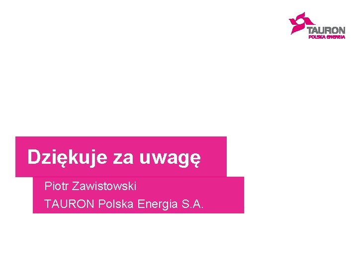 Dziękuje za uwagę Piotr Zawistowski TAURON Polska Energia S. A. 