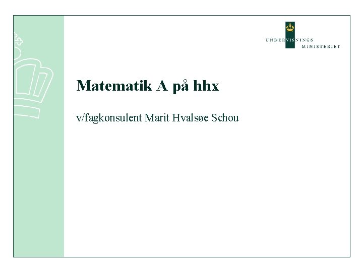 Matematik A på hhx v/fagkonsulent Marit Hvalsøe Schou 
