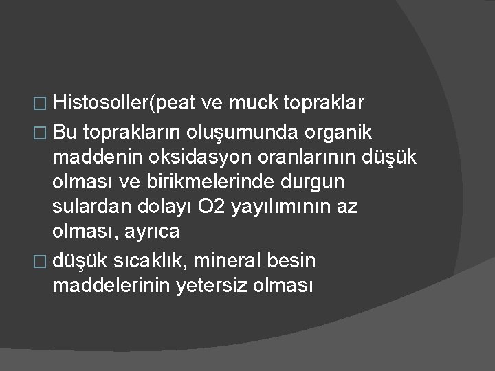 � Histosoller(peat ve muck topraklar � Bu toprakların oluşumunda organik maddenin oksidasyon oranlarının düşük