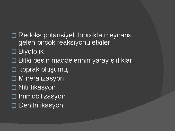 Redoks potansiyeli toprakta meydana gelen birçok reaksiyonu etkiler: � Biyolojik � Bitki besin maddelerinin