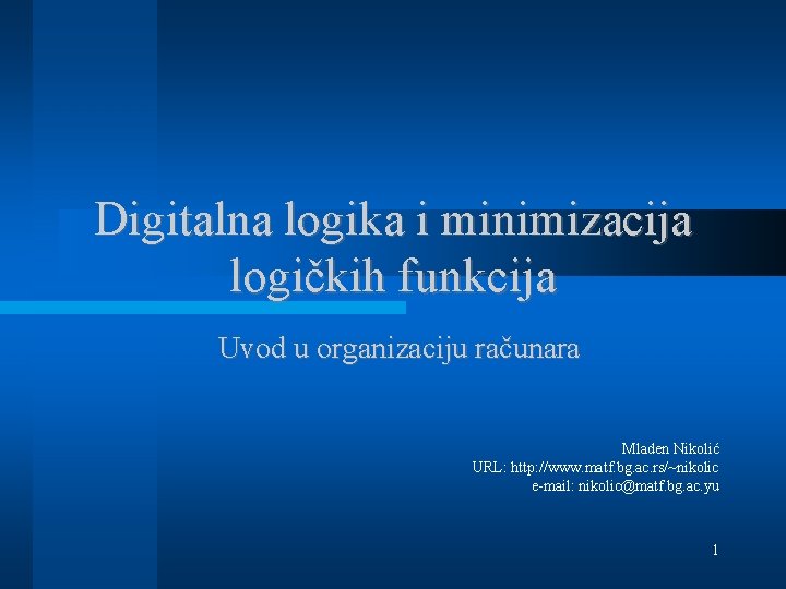 Digitalna logika i minimizacija logičkih funkcija Uvod u organizaciju računara Mladen Nikolić URL: http: