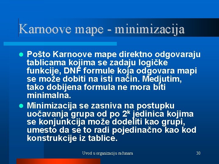 Karnoove mape - minimizacija Pošto Karnoove mape direktno odgovaraju tablicama kojima se zadaju logičke