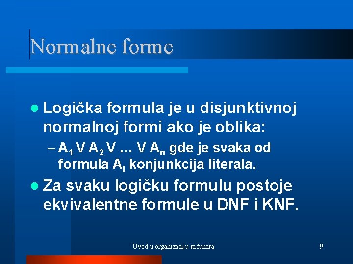 Normalne forme Logička formula je u disjunktivnoj normalnoj formi ako je oblika: – A