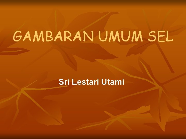 GAMBARAN UMUM SEL Sri Lestari Utami 