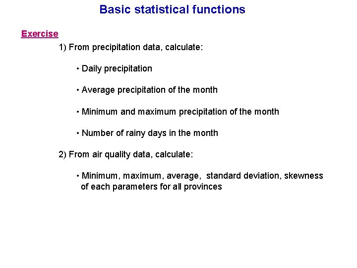Basic statistical functions Exercise 1) From precipitation data, calculate: • Daily precipitation • Average